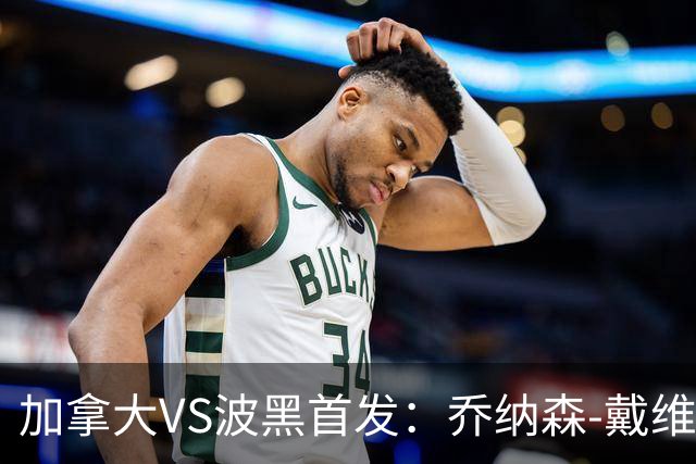 加拿大VS波黑首发：乔纳森-戴维出战 哲科稳坐替补席