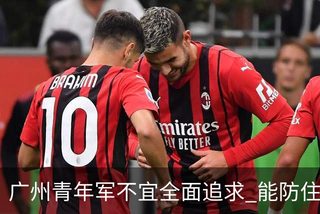 广州青年军不宜全面追求 能防住对方头球就是进步